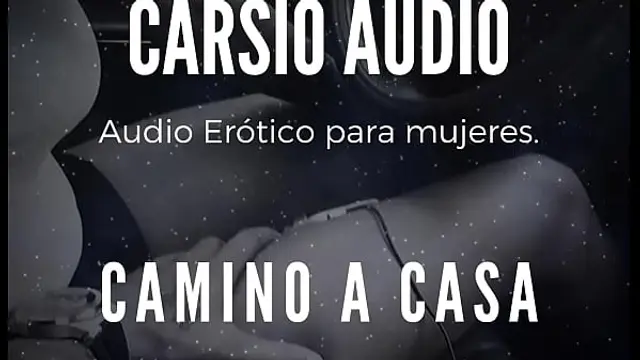 Erotic AUDIO for Women in SPANISH - "Camino a Casa" &lbrack;Male Voice&rsqb;